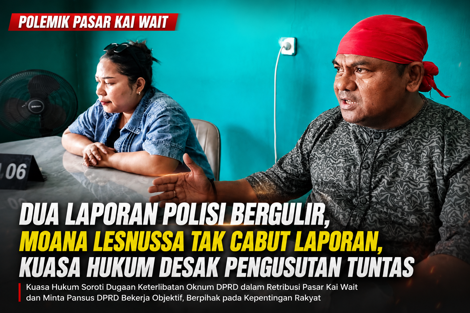 Dua Laporan Polisi Warnai Polemik Pasar Kai Wait, MOANA LESNUSSA TAK CABUT LAPORAN, Kuasa Hukum Desak Pengusutan hingga Pansus DPRD Bekerja Objektif